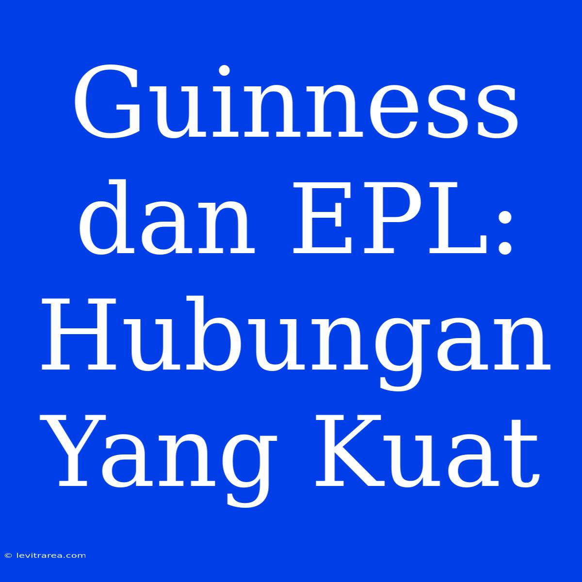 Guinness Dan EPL: Hubungan Yang Kuat