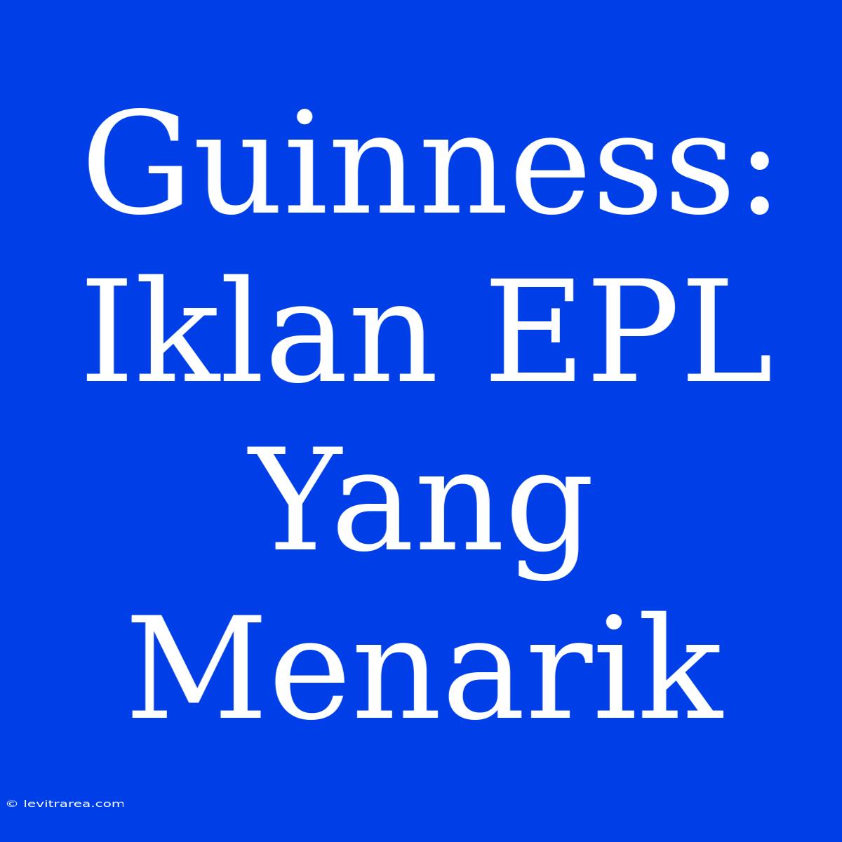 Guinness: Iklan EPL Yang Menarik