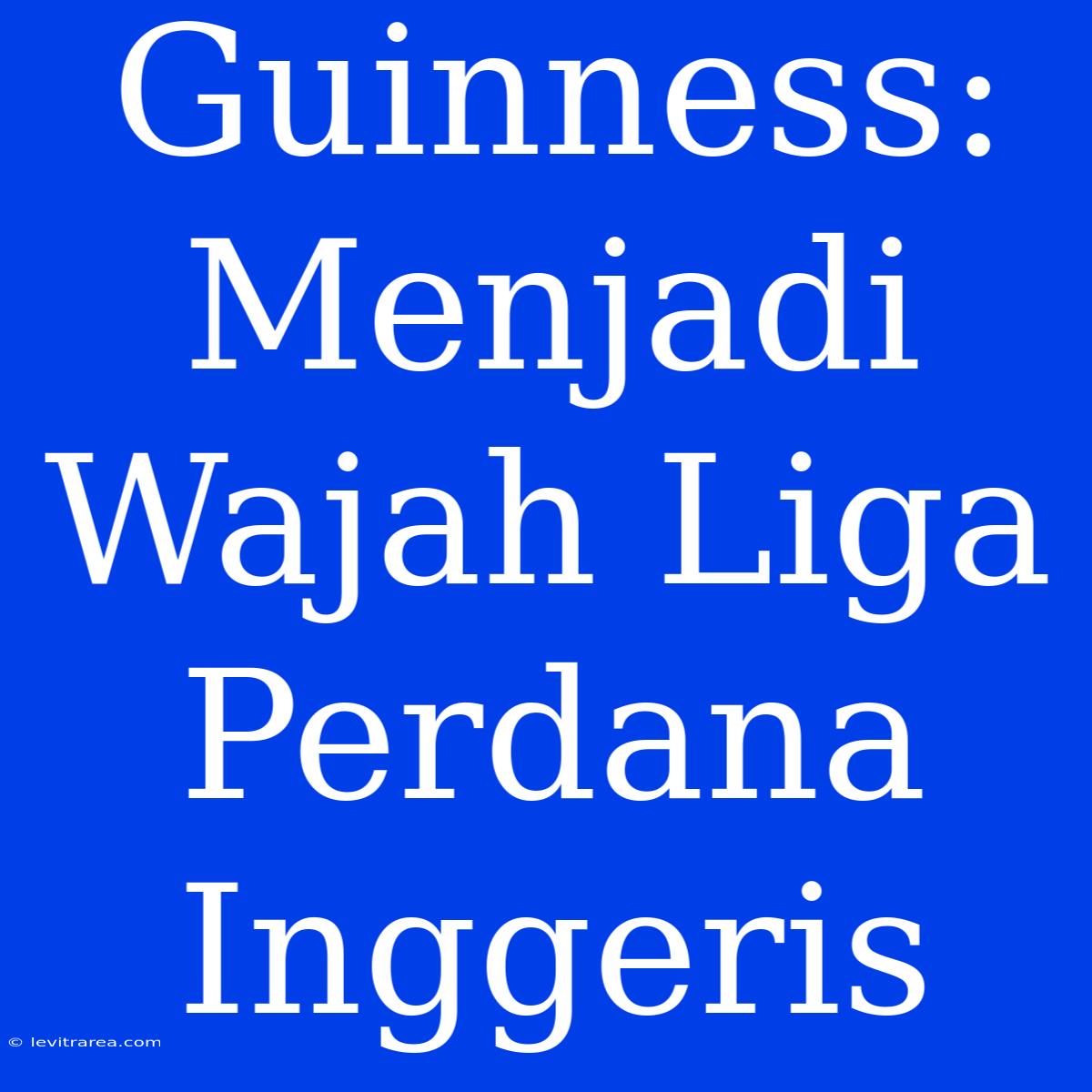 Guinness: Menjadi Wajah Liga Perdana Inggeris