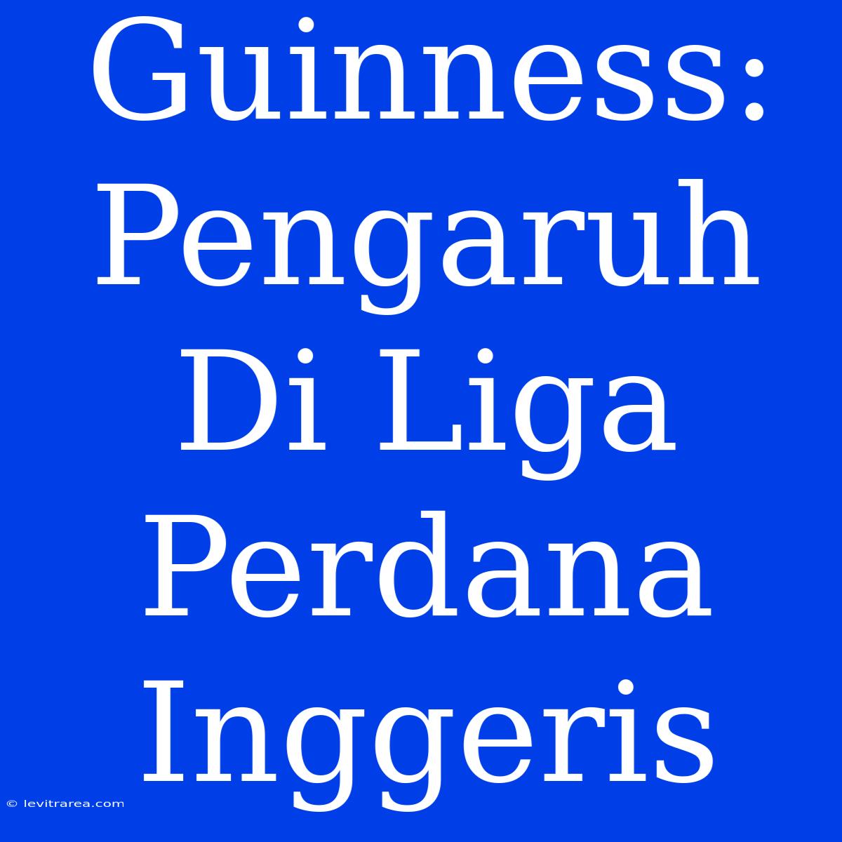 Guinness: Pengaruh Di Liga Perdana Inggeris