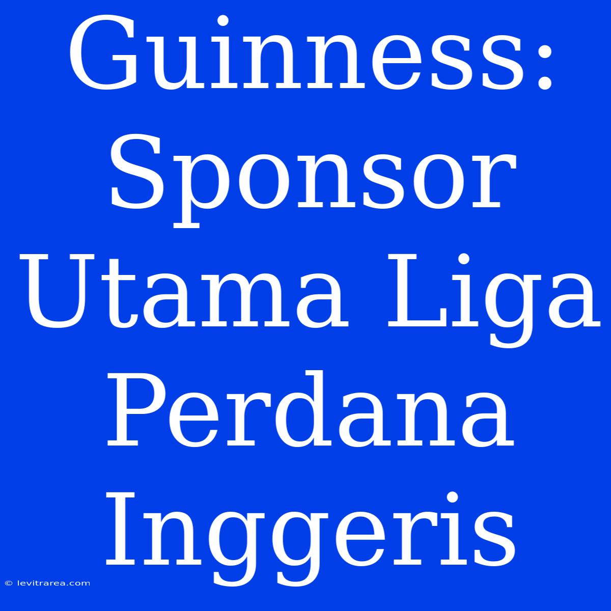 Guinness: Sponsor Utama Liga Perdana Inggeris