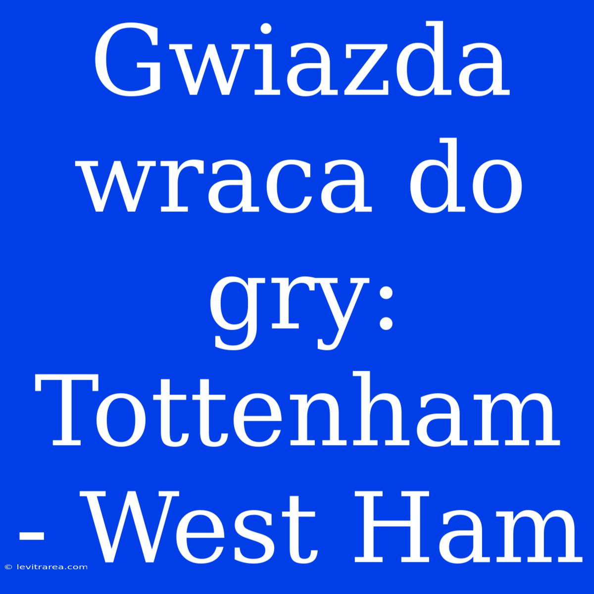 Gwiazda Wraca Do Gry: Tottenham - West Ham