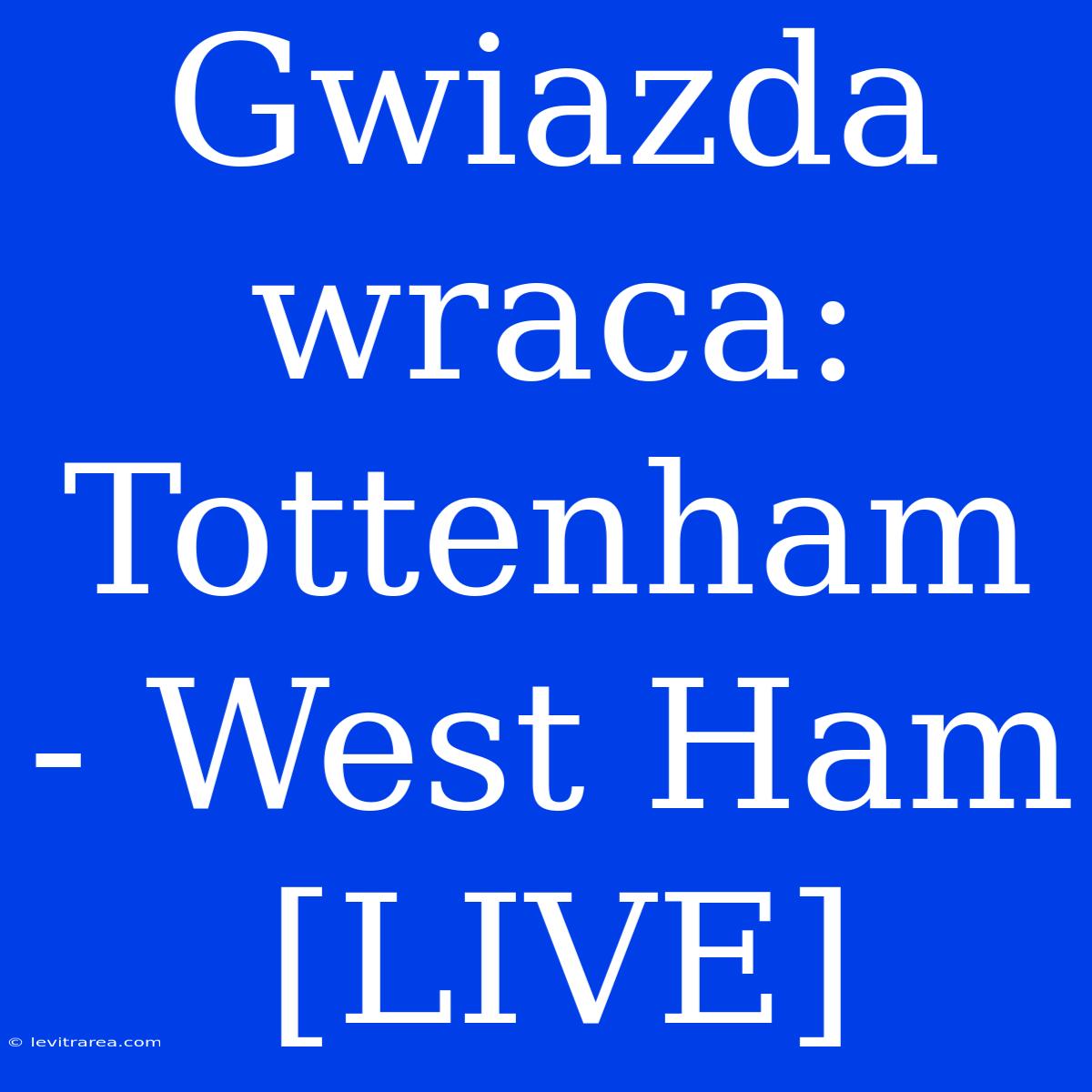 Gwiazda Wraca: Tottenham - West Ham [LIVE]