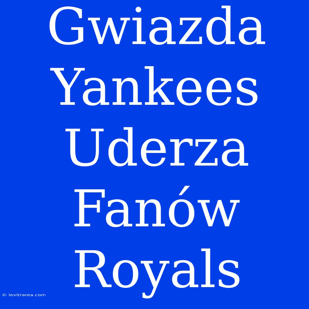 Gwiazda Yankees Uderza Fanów Royals