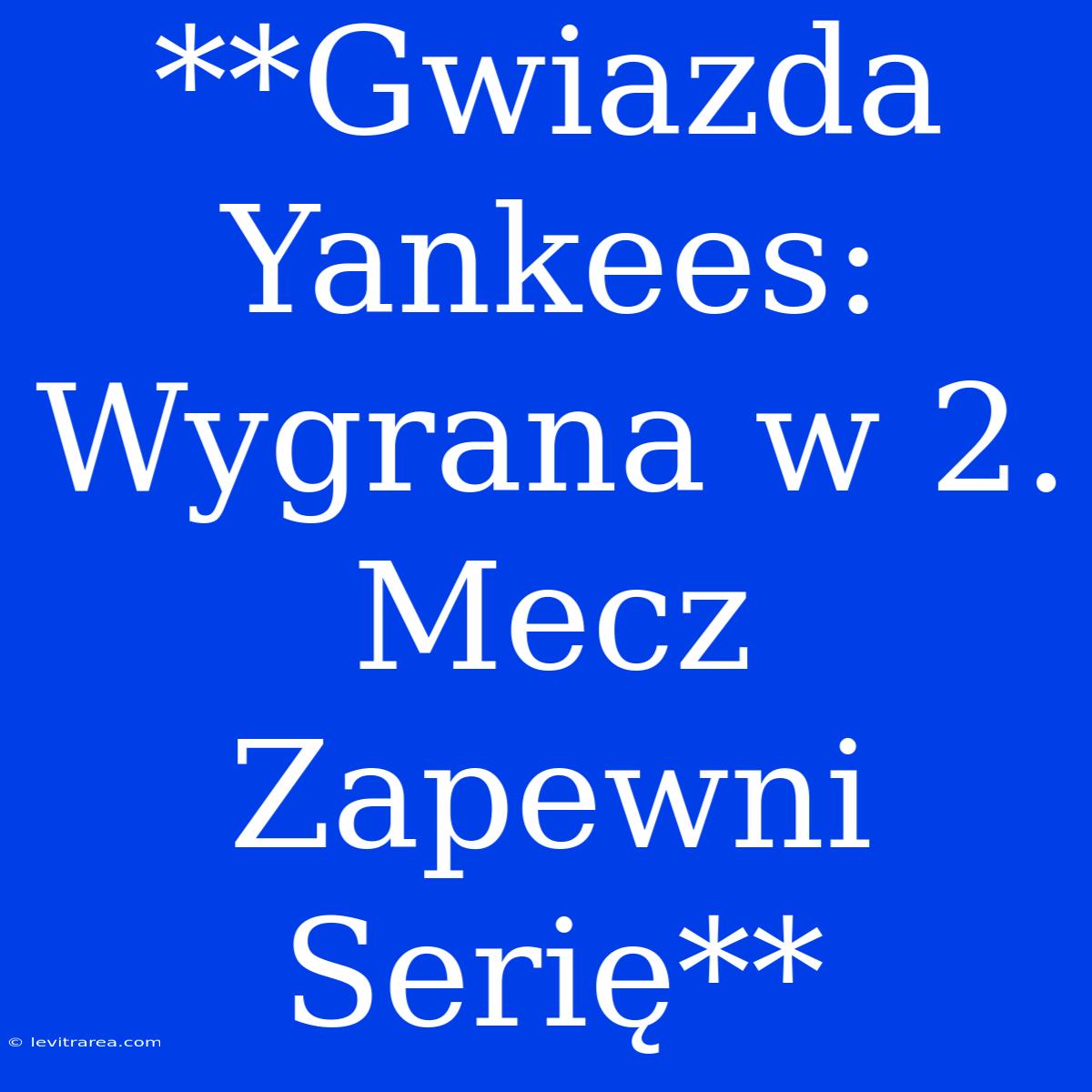 **Gwiazda Yankees: Wygrana W 2. Mecz Zapewni Serię**