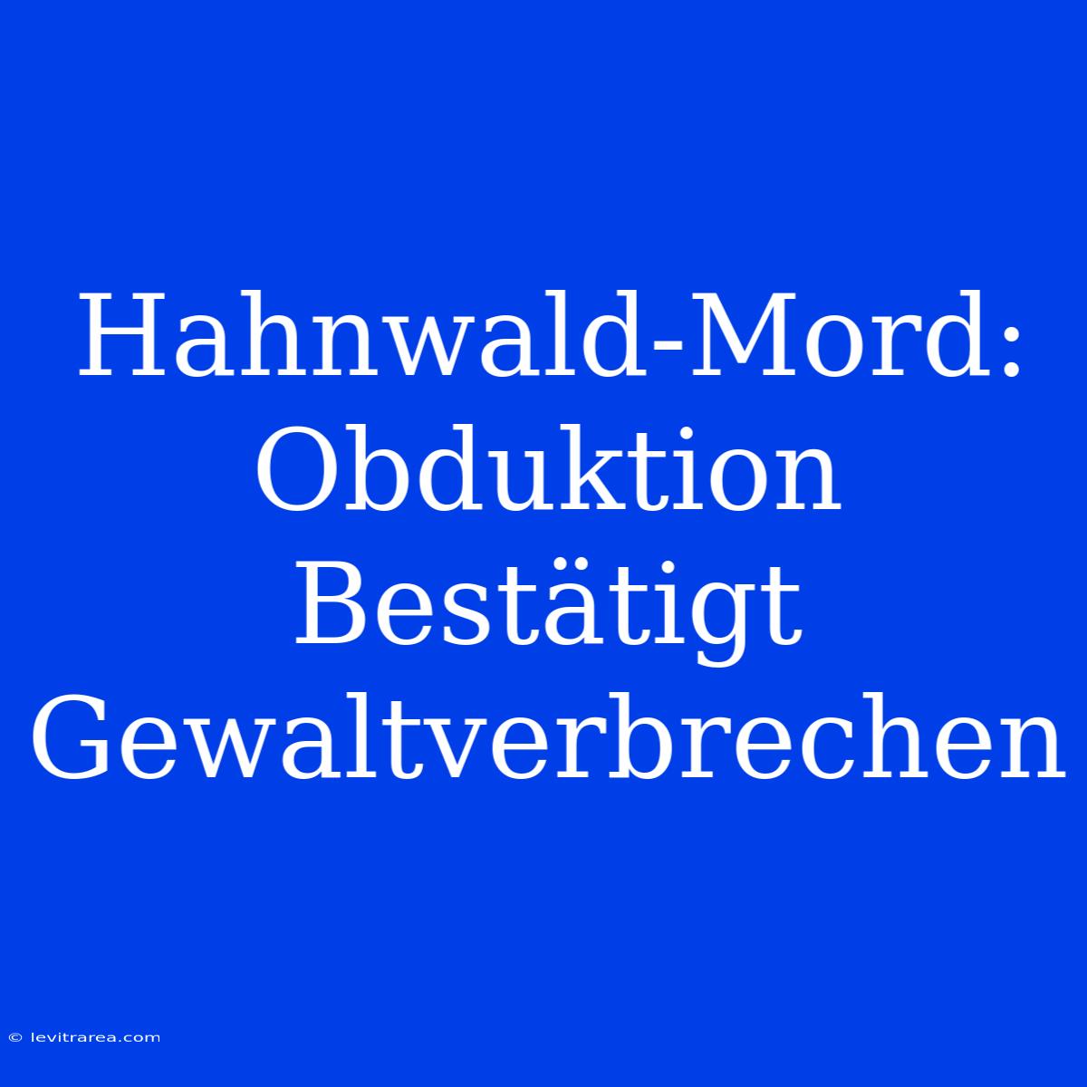 Hahnwald-Mord: Obduktion Bestätigt Gewaltverbrechen 