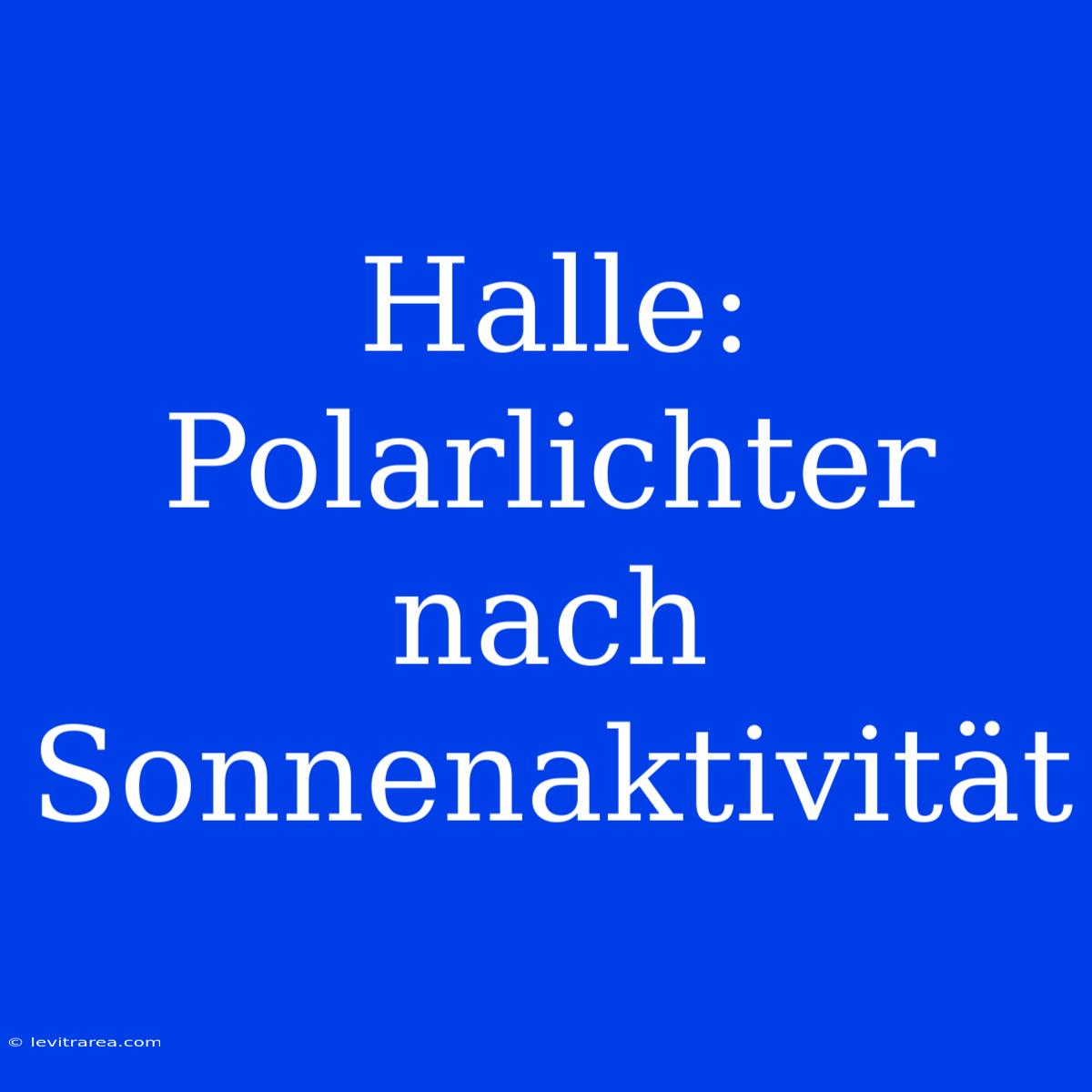 Halle: Polarlichter Nach Sonnenaktivität