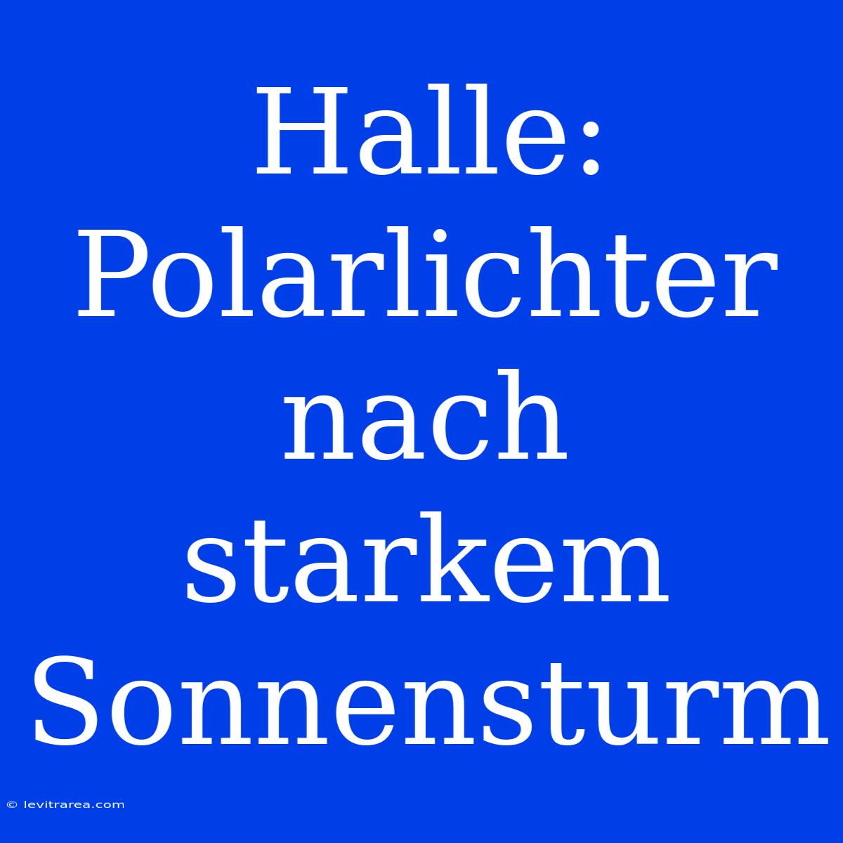 Halle: Polarlichter Nach Starkem Sonnensturm