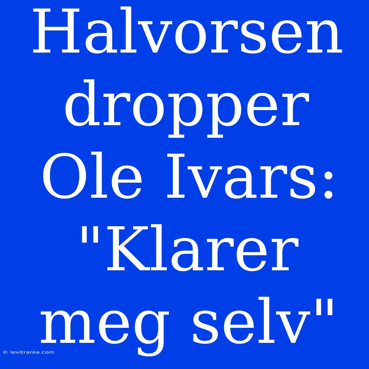 Halvorsen Dropper Ole Ivars: 