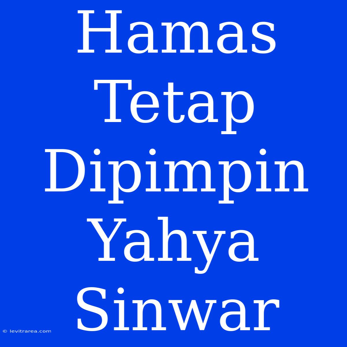 Hamas Tetap Dipimpin Yahya Sinwar