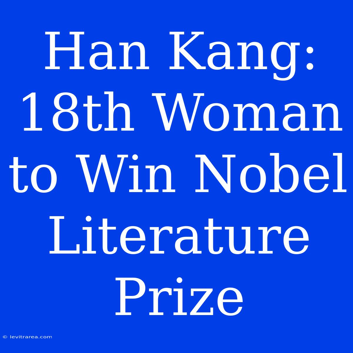 Han Kang: 18th Woman To Win Nobel Literature Prize