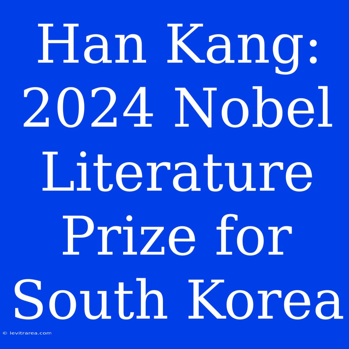 Han Kang: 2024 Nobel Literature Prize For South Korea