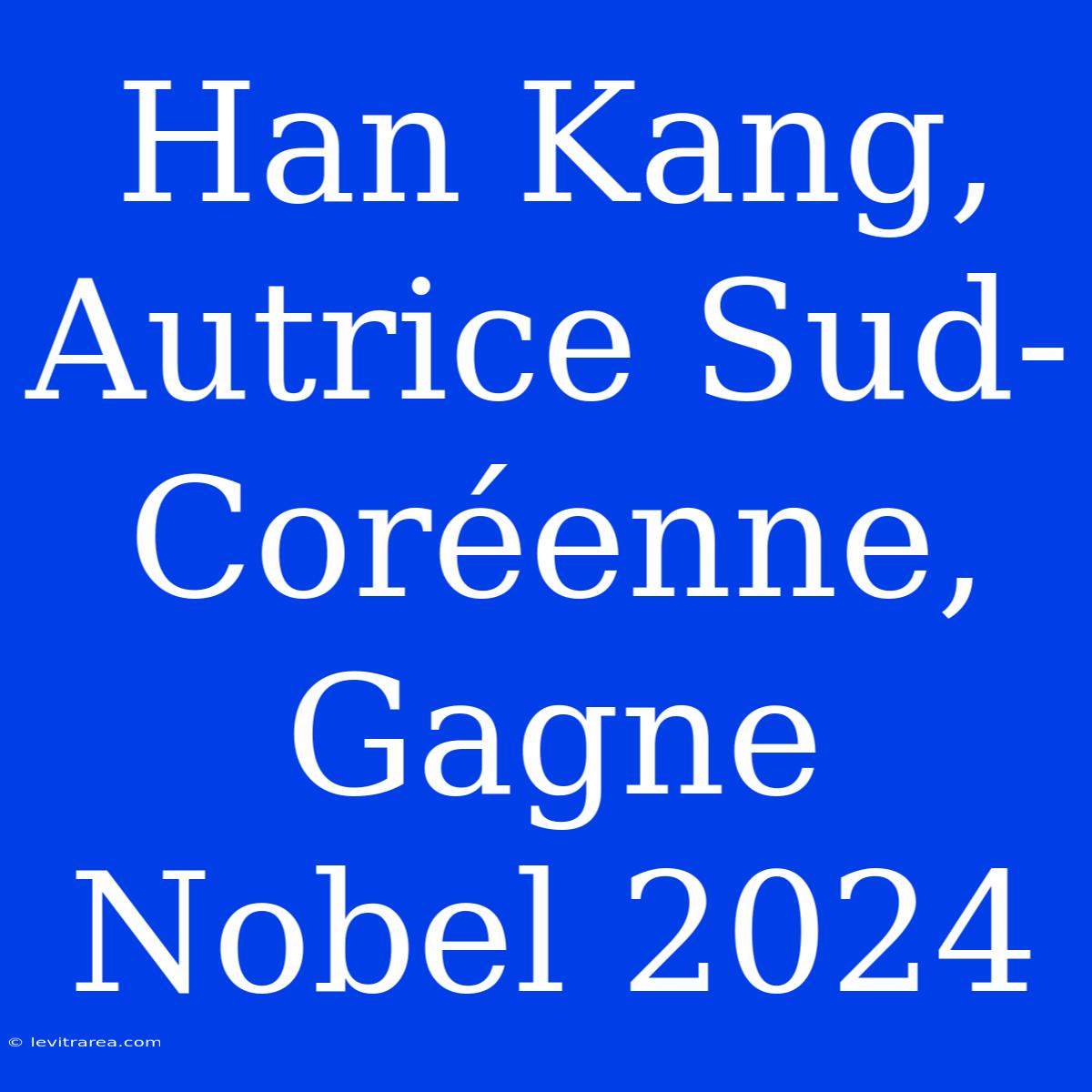 Han Kang, Autrice Sud-Coréenne, Gagne Nobel 2024