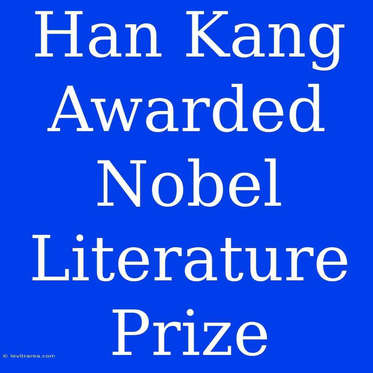 Han Kang Awarded Nobel Literature Prize