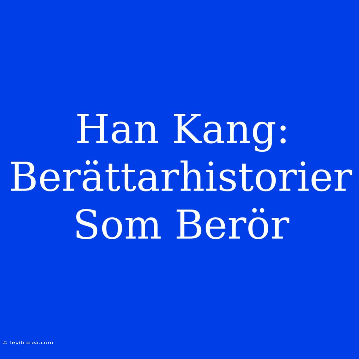 Han Kang: Berättarhistorier Som Berör