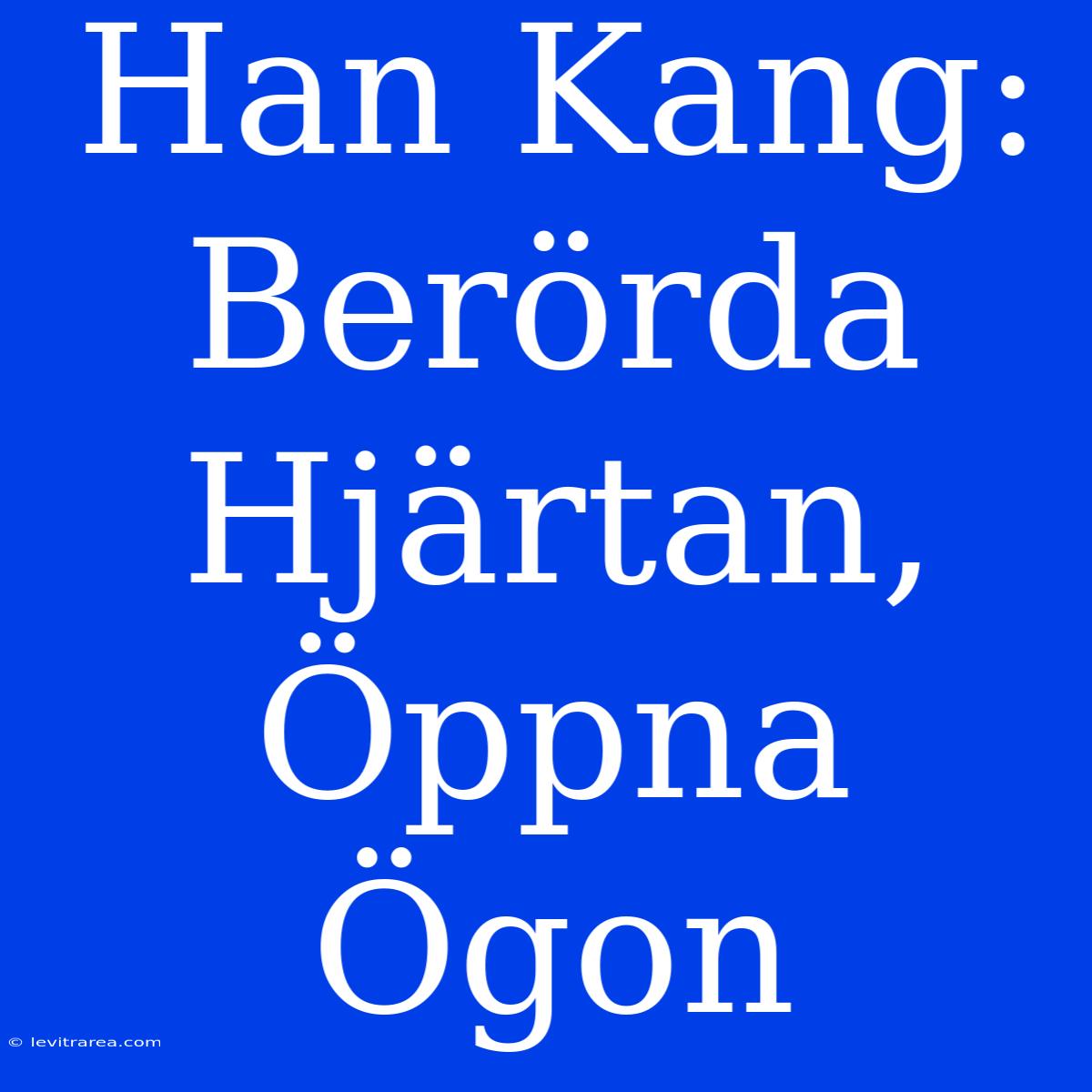 Han Kang: Berörda Hjärtan, Öppna Ögon