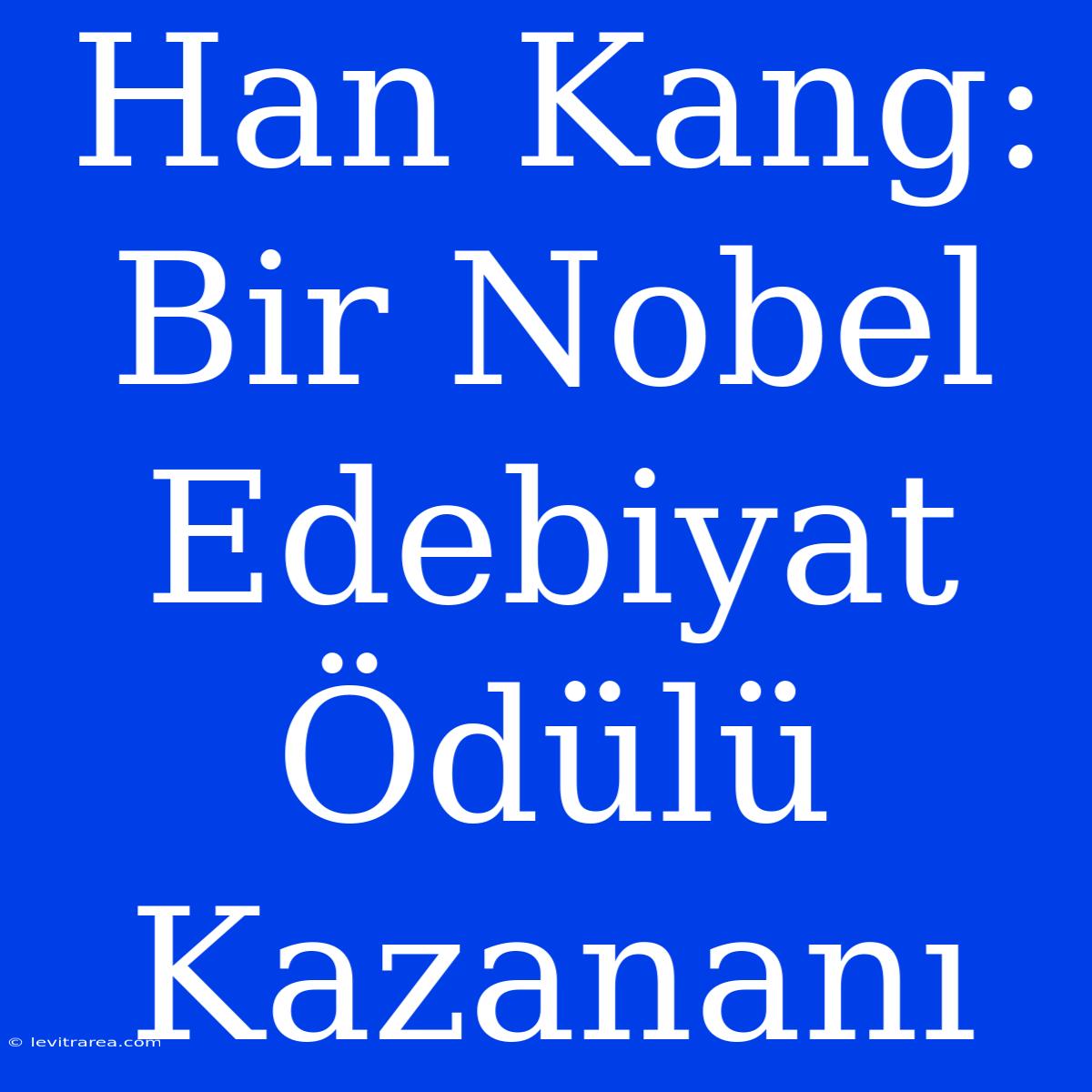 Han Kang: Bir Nobel Edebiyat Ödülü Kazananı