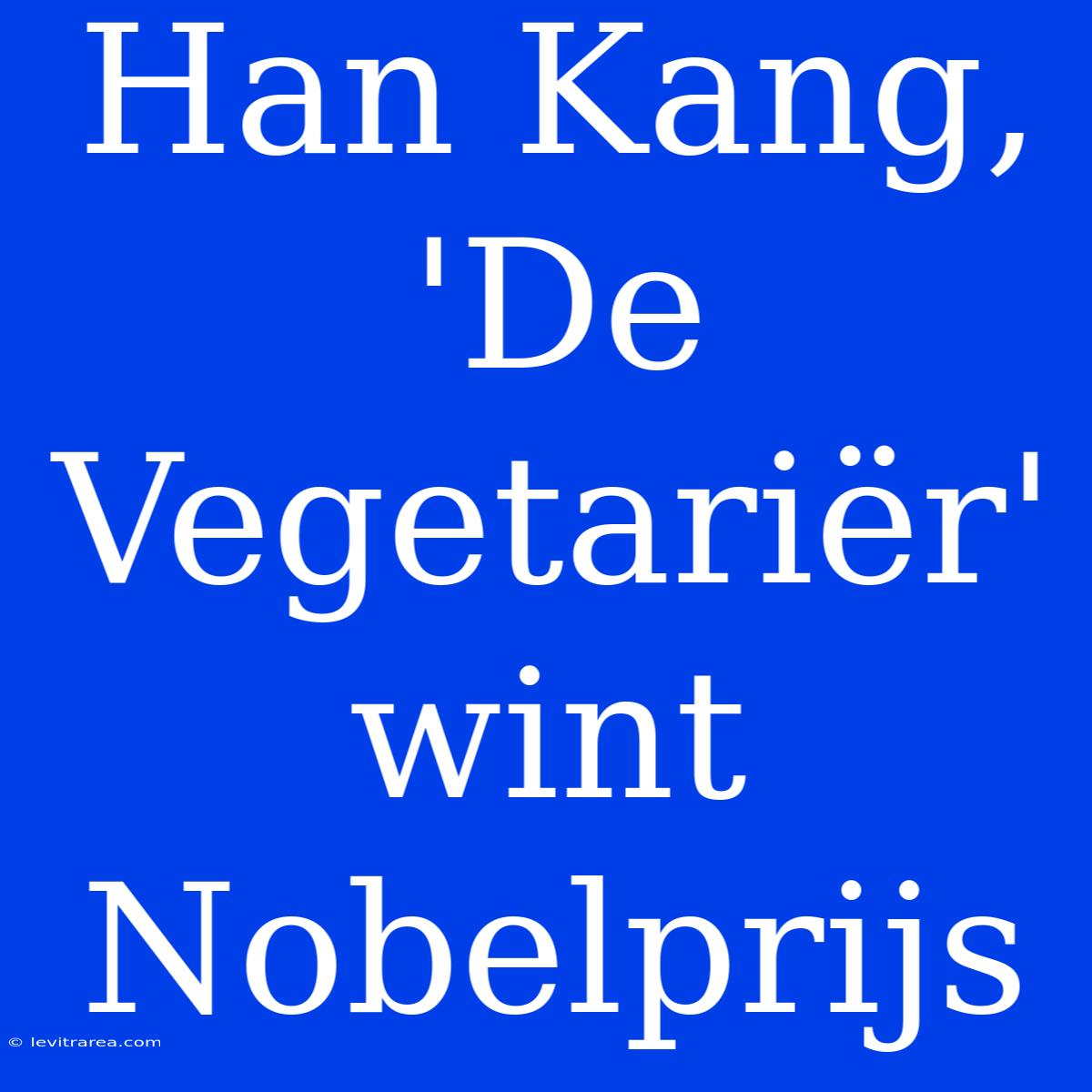 Han Kang, 'De Vegetariër' Wint Nobelprijs