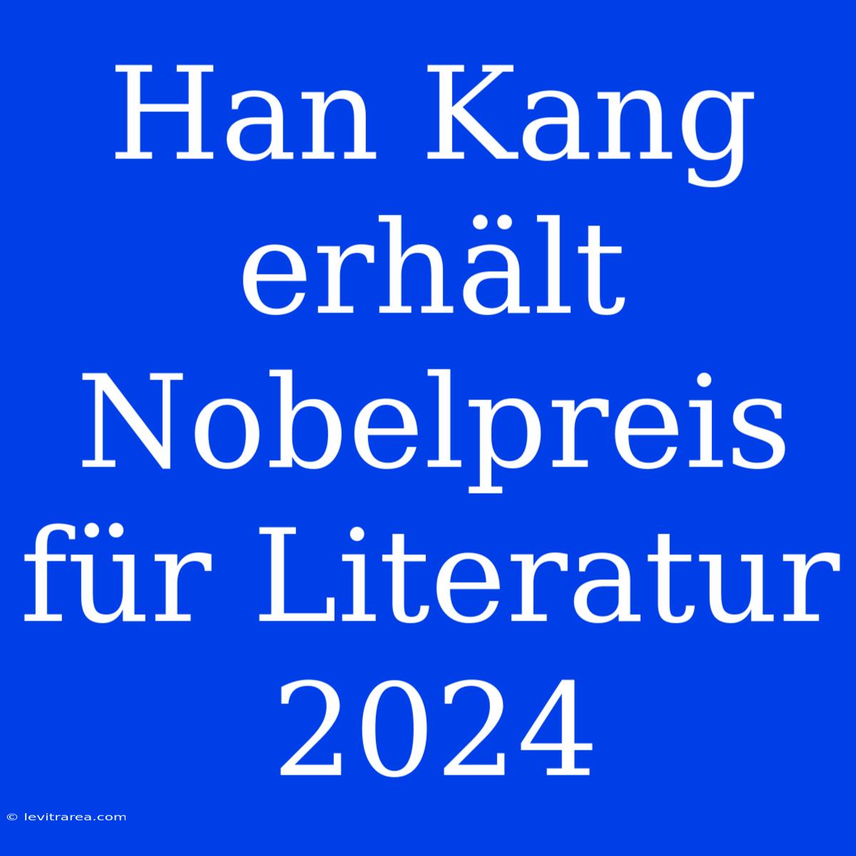 Han Kang Erhält Nobelpreis Für Literatur 2024