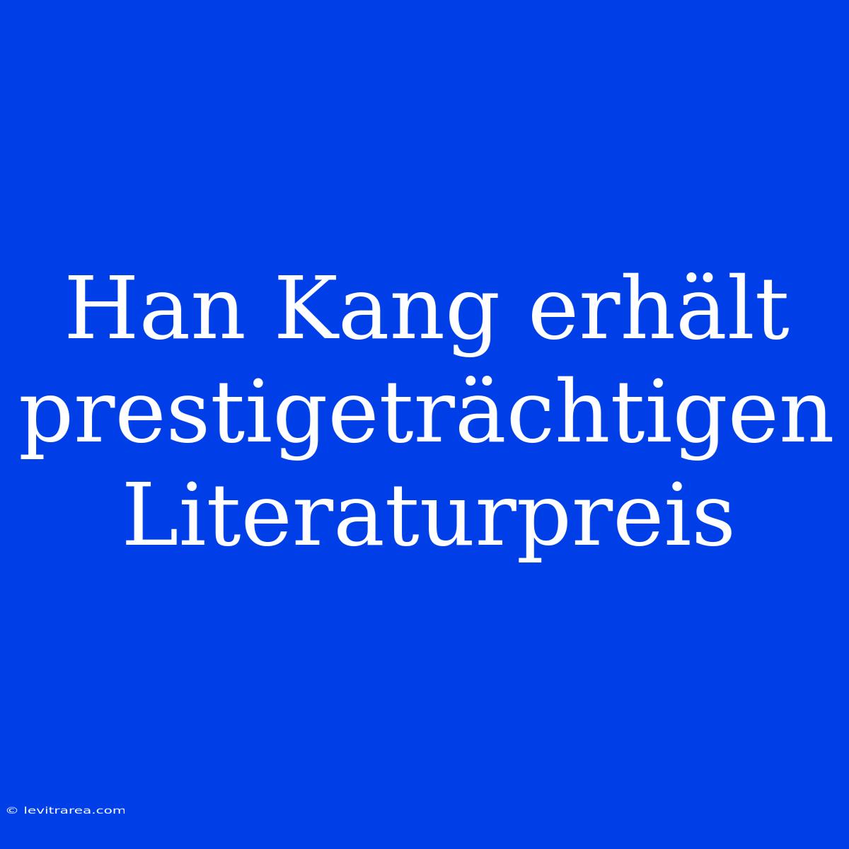 Han Kang Erhält Prestigeträchtigen Literaturpreis