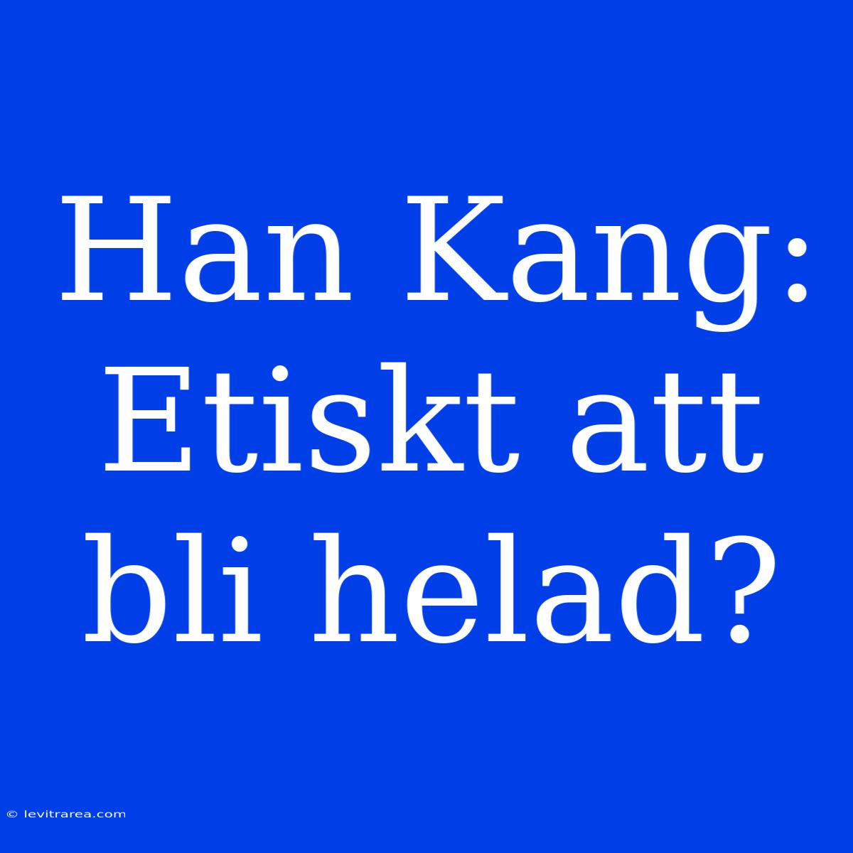 Han Kang: Etiskt Att Bli Helad?