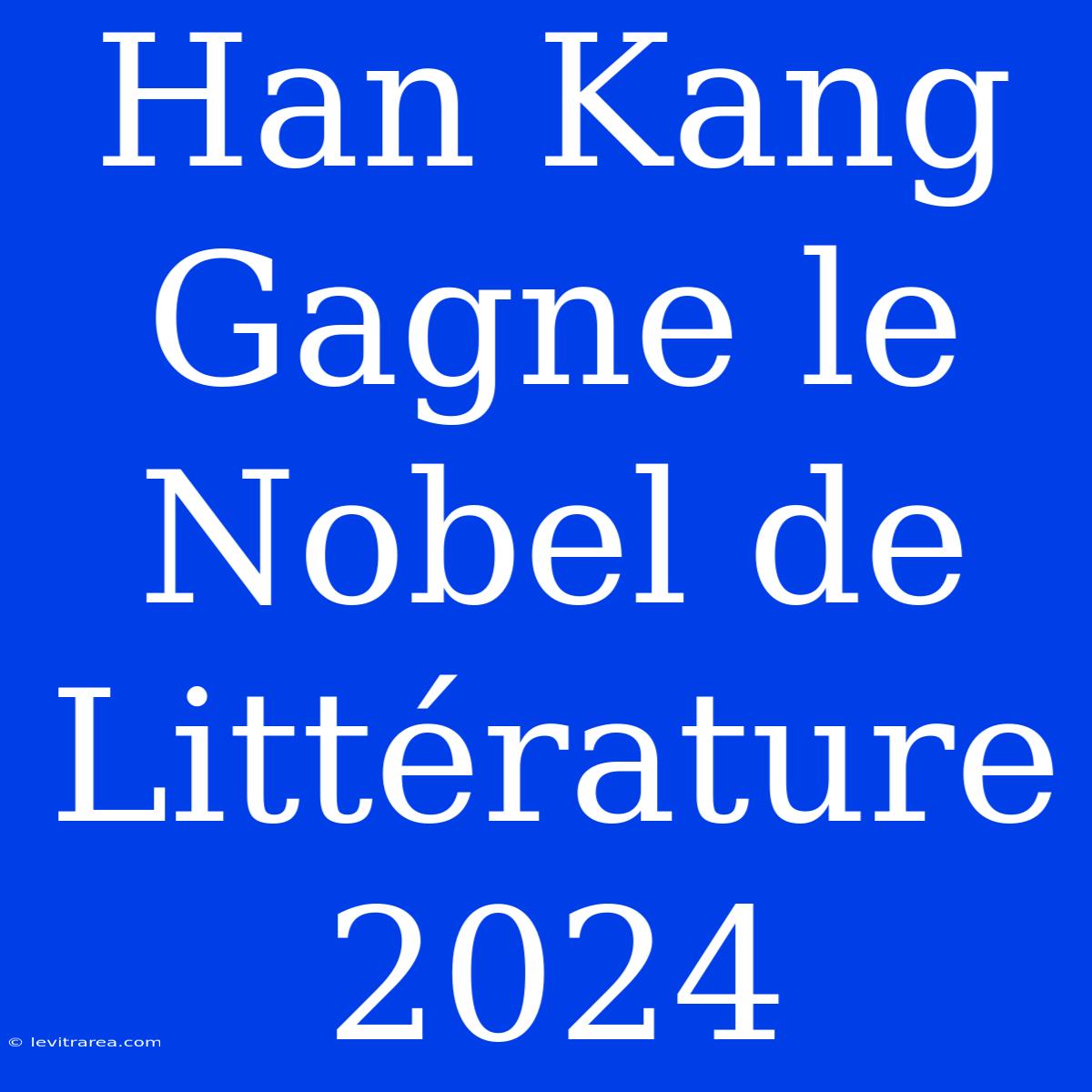 Han Kang Gagne Le Nobel De Littérature 2024