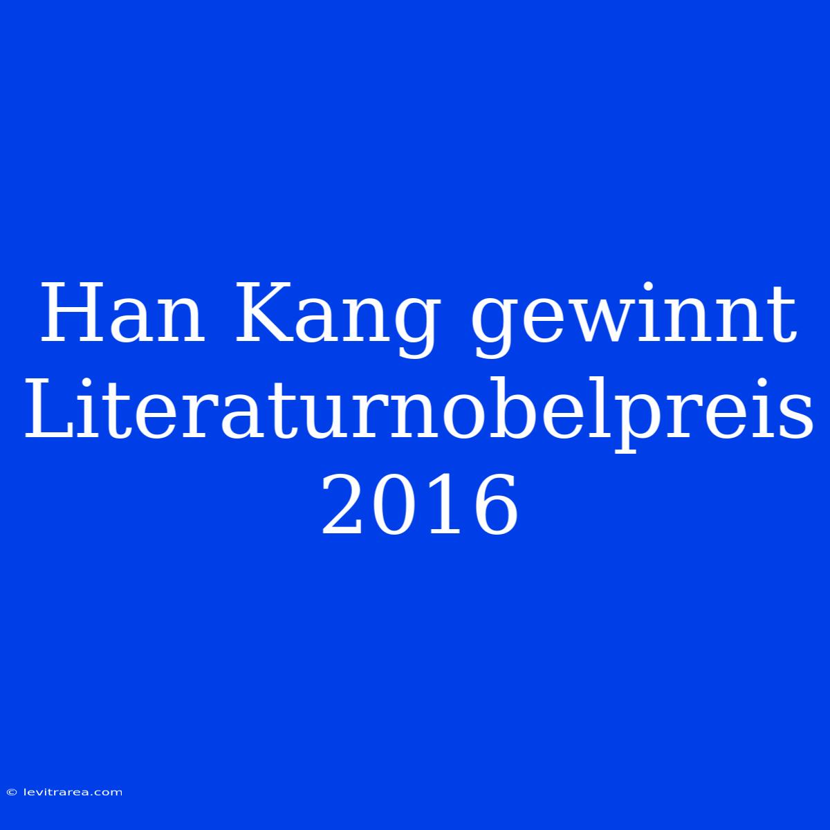 Han Kang Gewinnt Literaturnobelpreis 2016