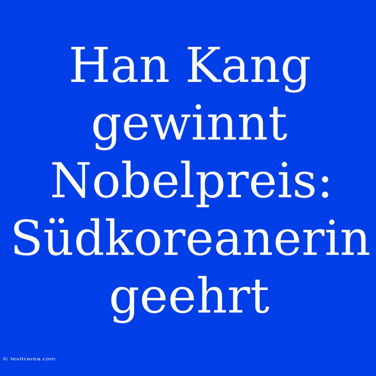 Han Kang Gewinnt Nobelpreis: Südkoreanerin Geehrt