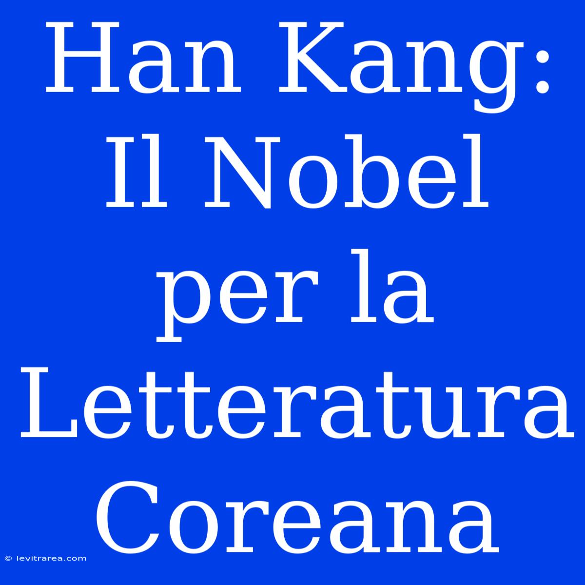 Han Kang: Il Nobel Per La Letteratura Coreana