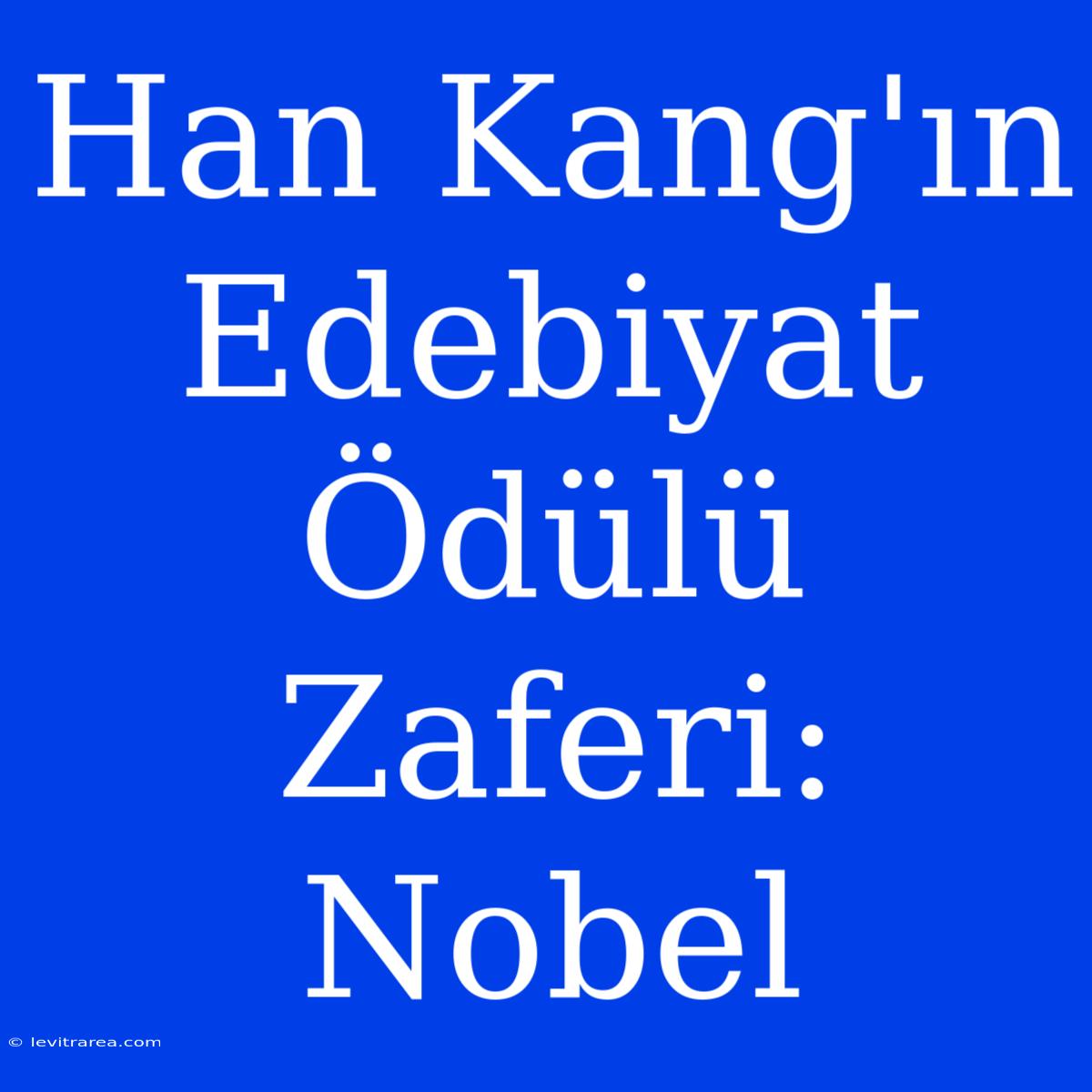 Han Kang'ın Edebiyat Ödülü Zaferi: Nobel 