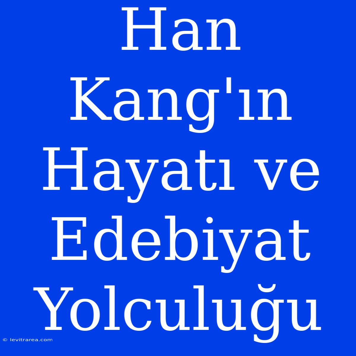 Han Kang'ın Hayatı Ve Edebiyat Yolculuğu