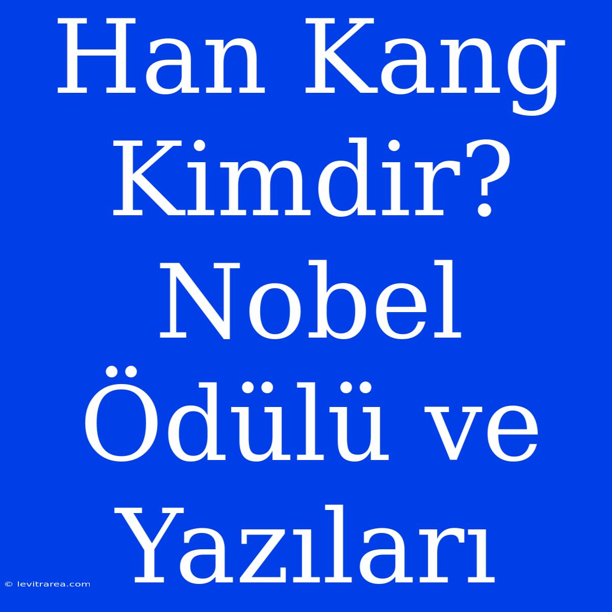 Han Kang Kimdir? Nobel Ödülü Ve Yazıları