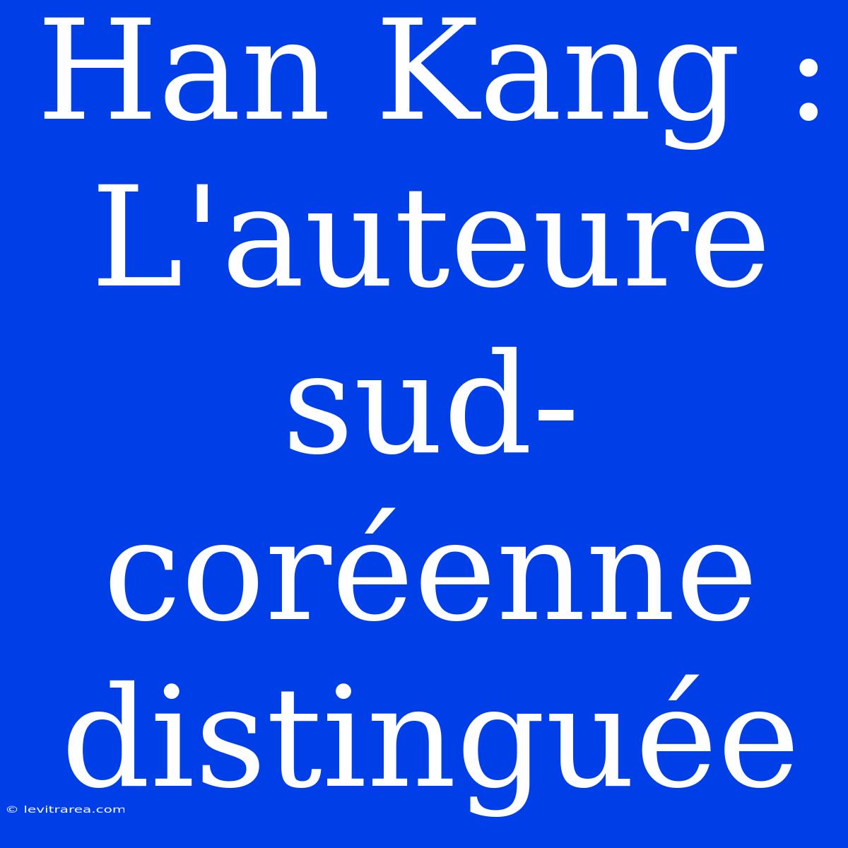 Han Kang : L'auteure Sud-coréenne Distinguée