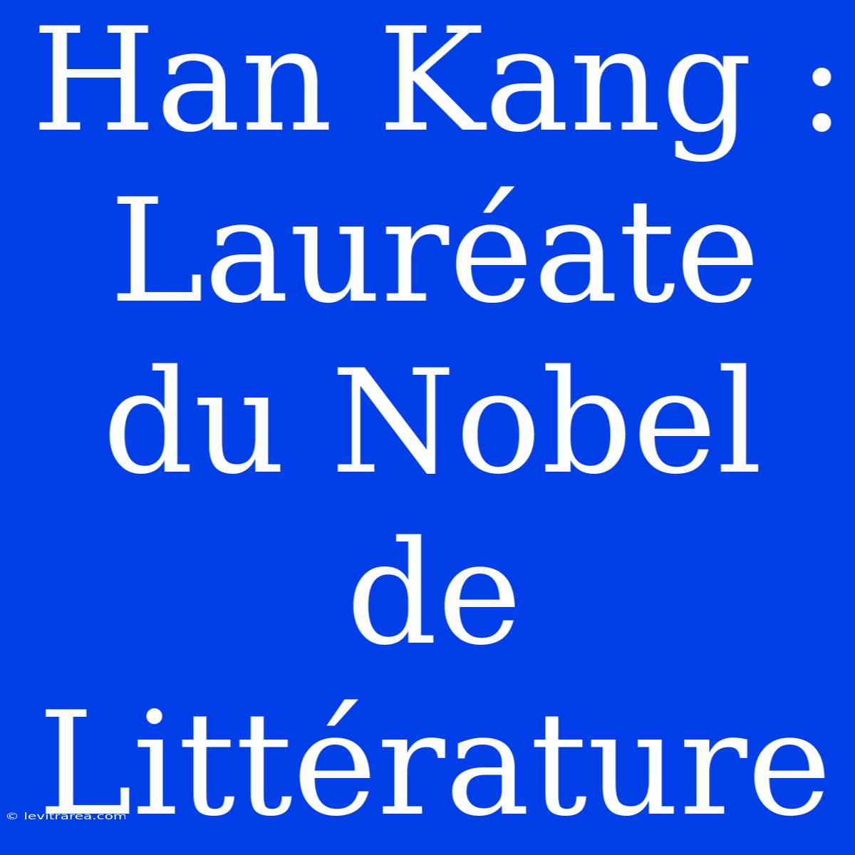 Han Kang : Lauréate Du Nobel De Littérature