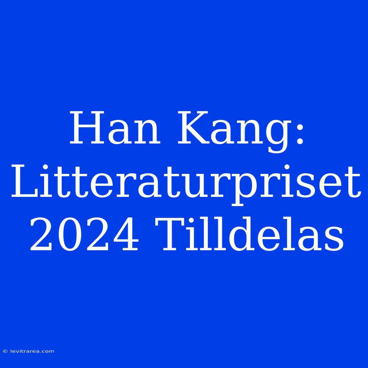 Han Kang: Litteraturpriset 2024 Tilldelas 