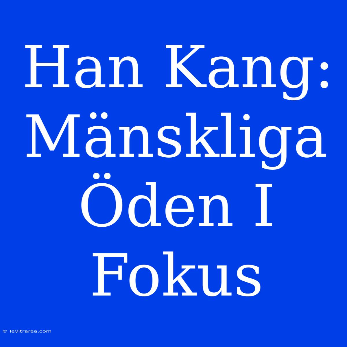 Han Kang: Mänskliga Öden I Fokus