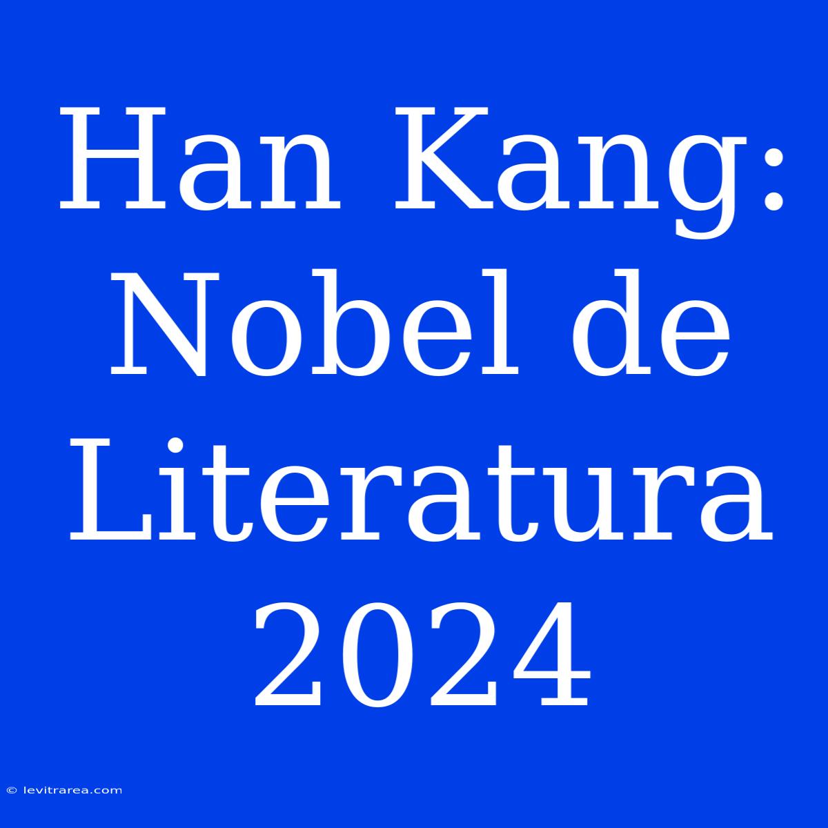 Han Kang: Nobel De Literatura 2024