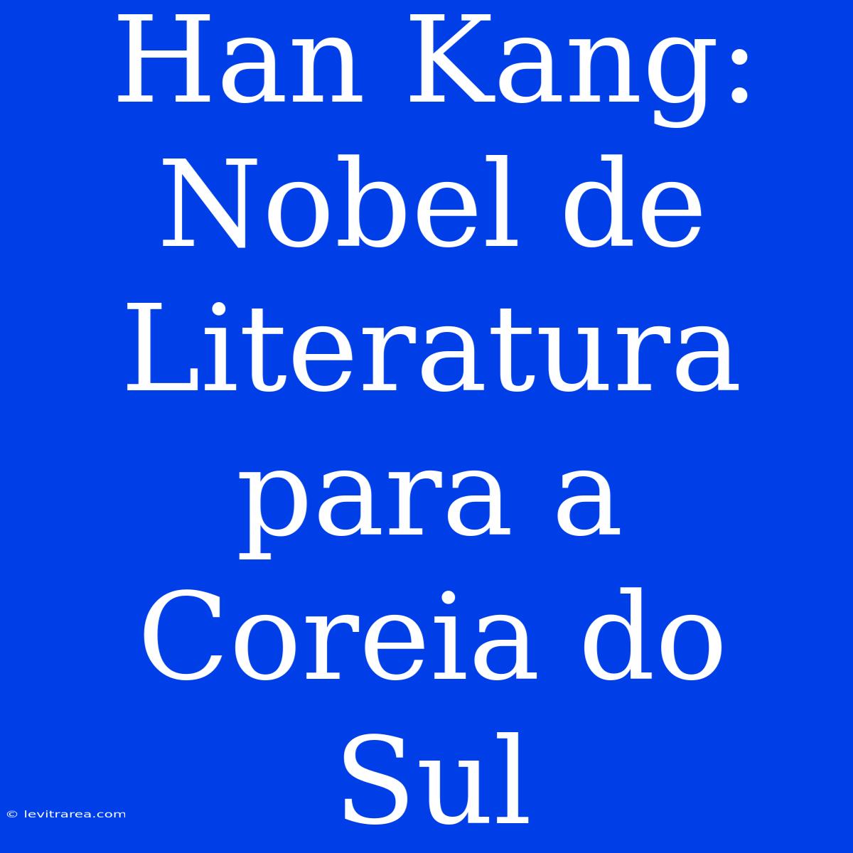 Han Kang: Nobel De Literatura Para A Coreia Do Sul