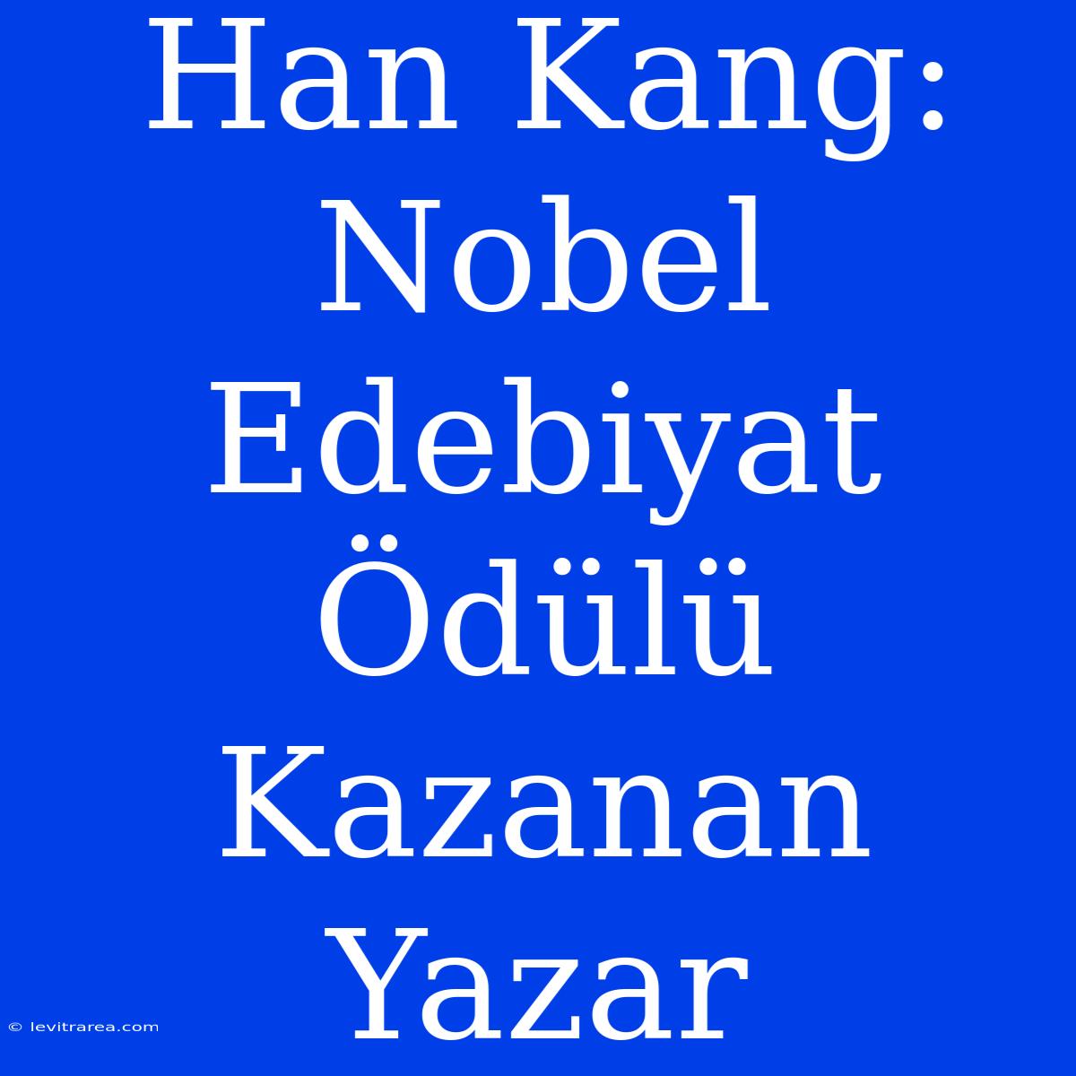 Han Kang: Nobel Edebiyat Ödülü Kazanan Yazar