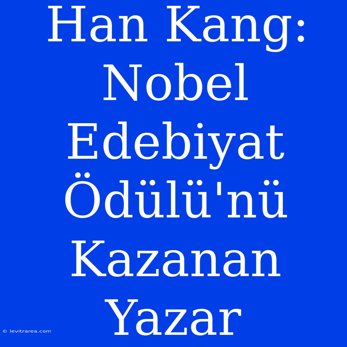 Han Kang: Nobel Edebiyat Ödülü'nü Kazanan Yazar