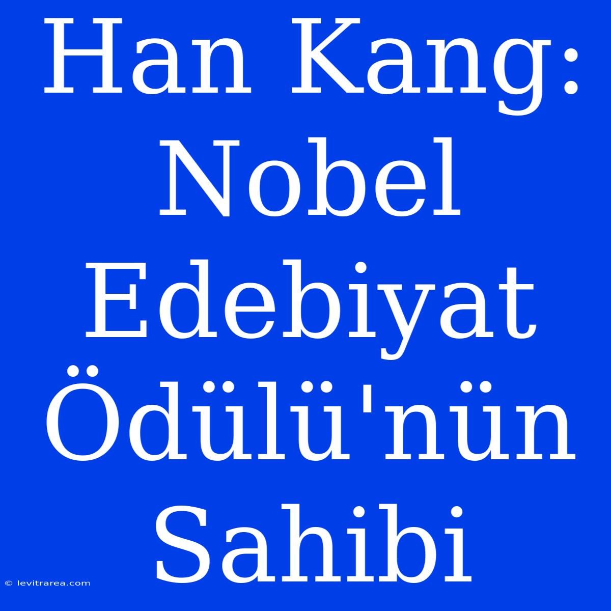 Han Kang: Nobel Edebiyat Ödülü'nün Sahibi