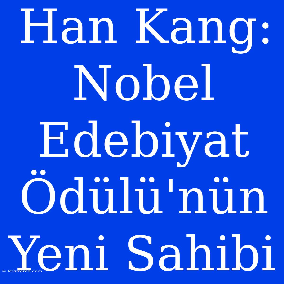 Han Kang: Nobel Edebiyat Ödülü'nün Yeni Sahibi