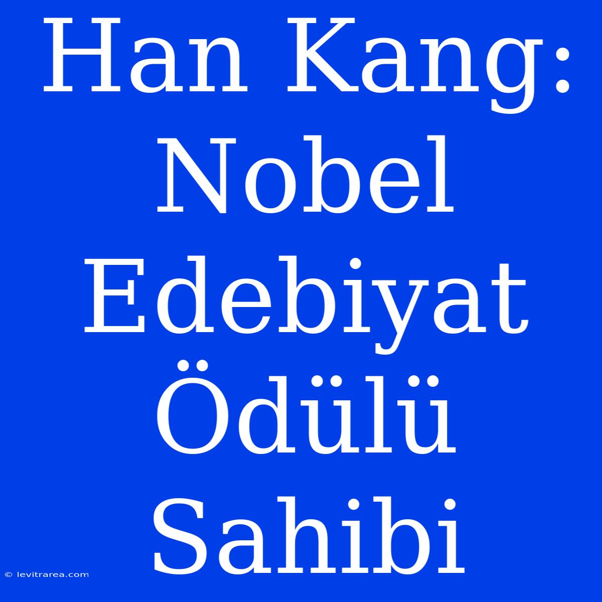 Han Kang: Nobel Edebiyat Ödülü Sahibi