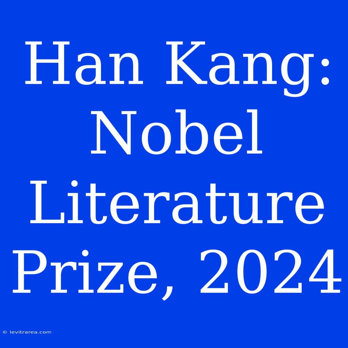 Han Kang: Nobel Literature Prize, 2024