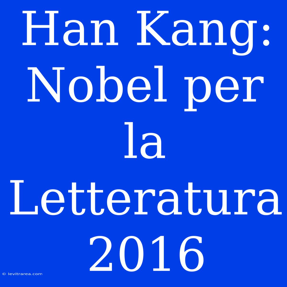 Han Kang: Nobel Per La Letteratura 2016