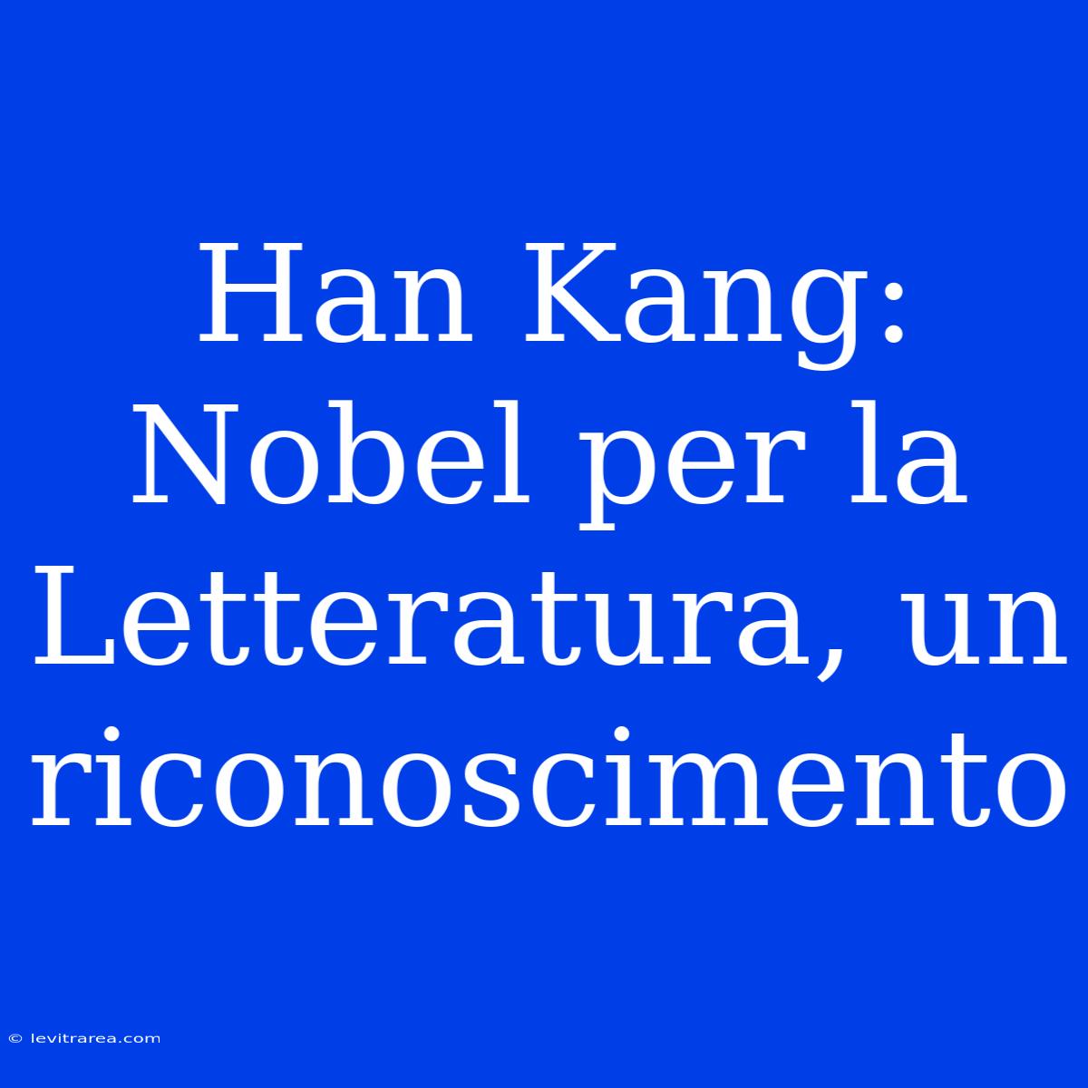 Han Kang: Nobel Per La Letteratura, Un Riconoscimento