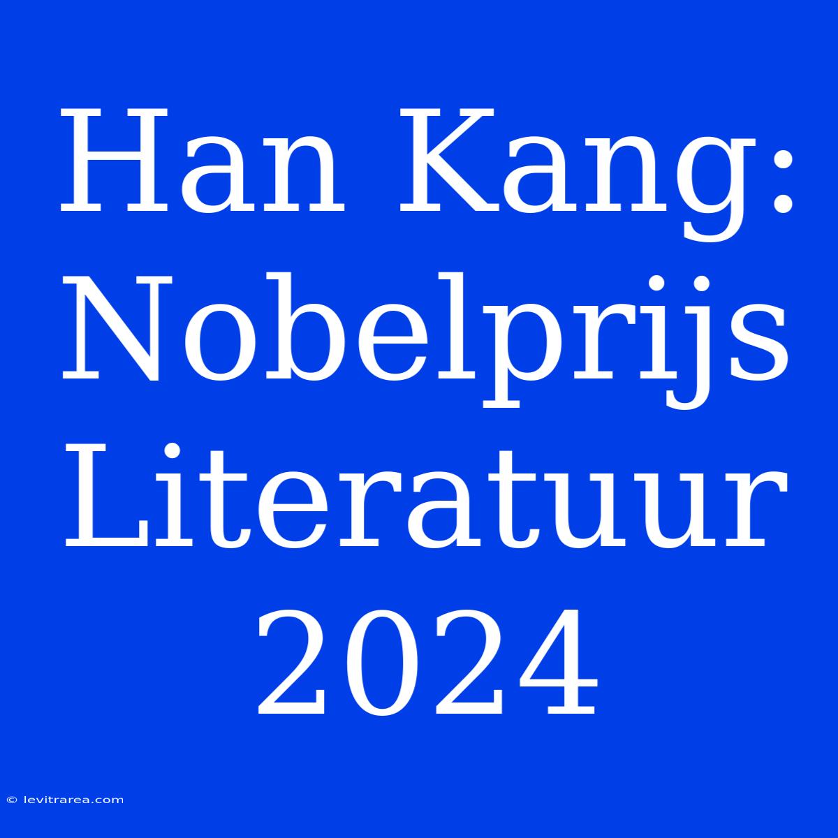 Han Kang: Nobelprijs Literatuur 2024 