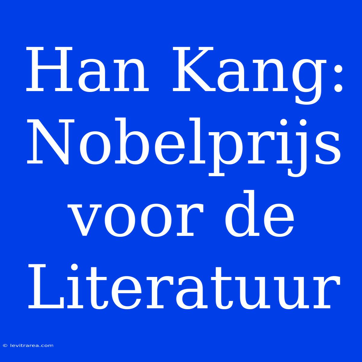 Han Kang: Nobelprijs Voor De Literatuur 