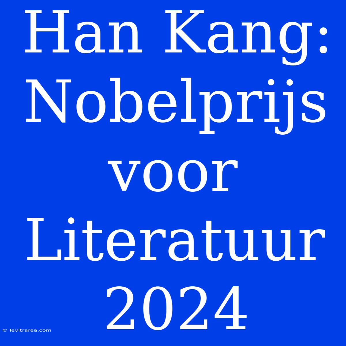 Han Kang: Nobelprijs Voor Literatuur 2024