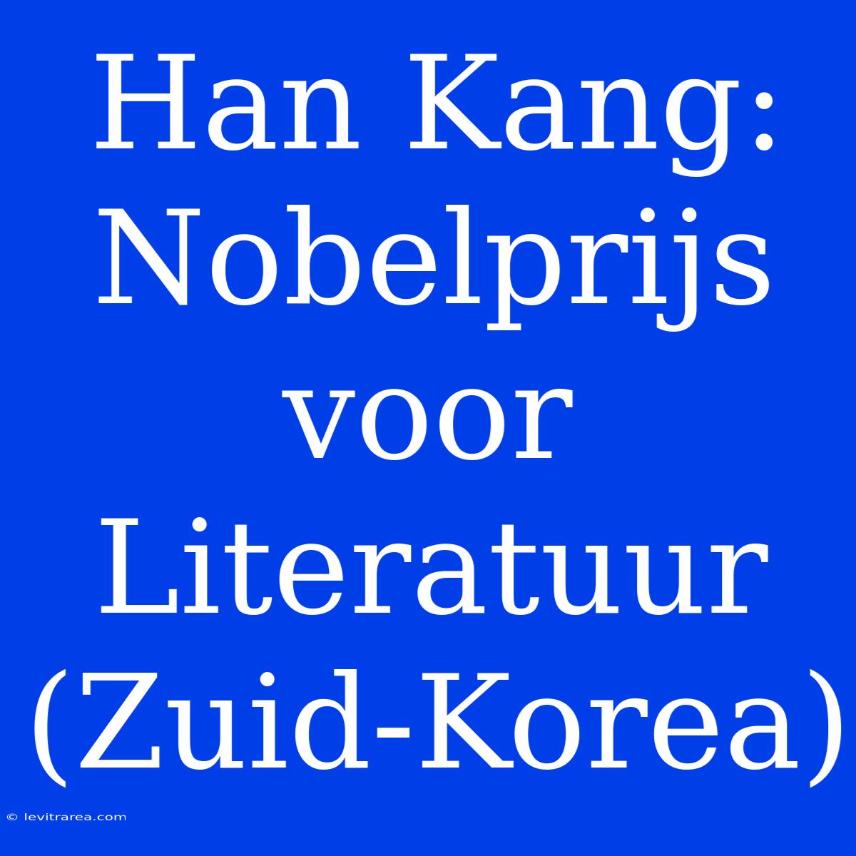 Han Kang: Nobelprijs Voor Literatuur (Zuid-Korea)